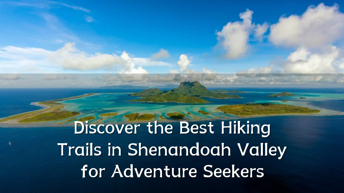 Discover the Best Hiking Trails in Shenandoah Valley for Adventure Seekers