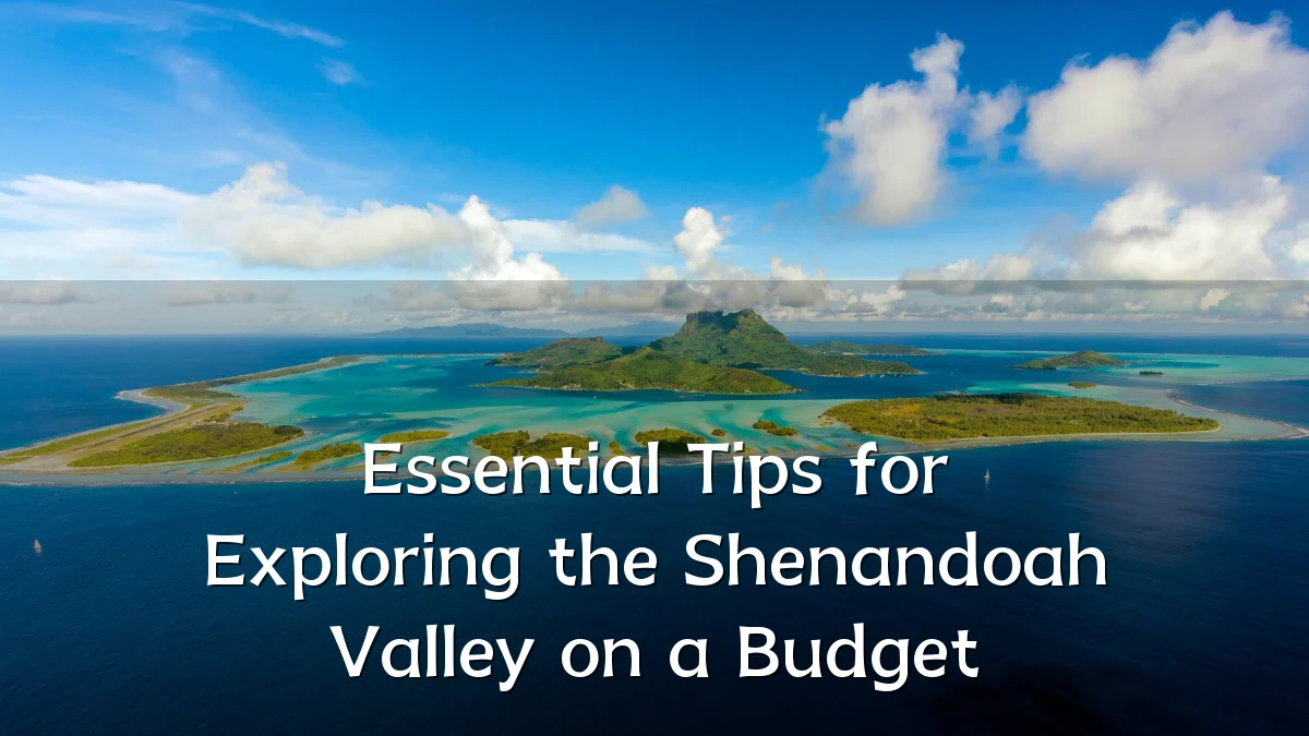 Essential Tips for Exploring the Shenandoah Valley on a Budget