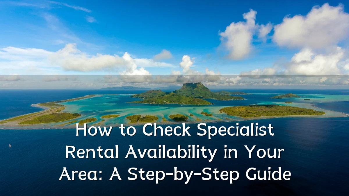 How to Check Specialist Rental Availability in Your Area: A Step-by-Step Guide