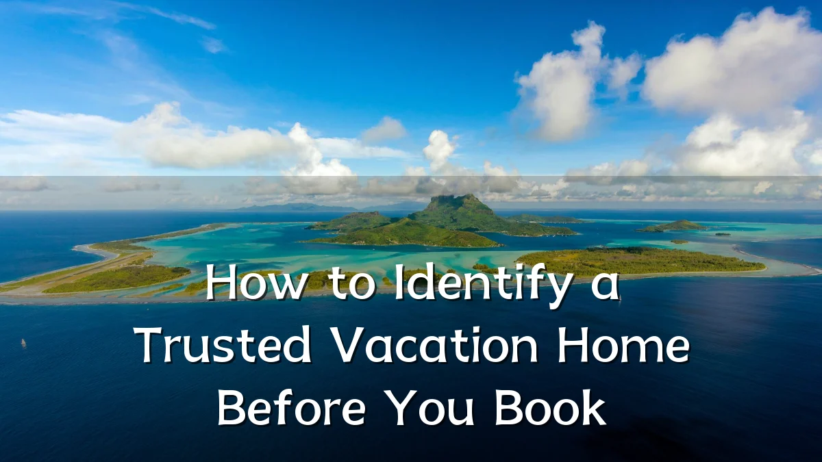 How to Identify a Trusted Vacation Home Before You Book