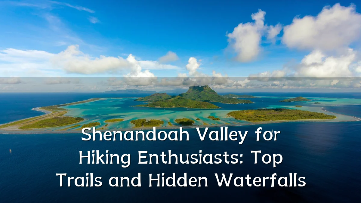 Shenandoah Valley for Hiking Enthusiasts: Top Trails and Hidden Waterfalls