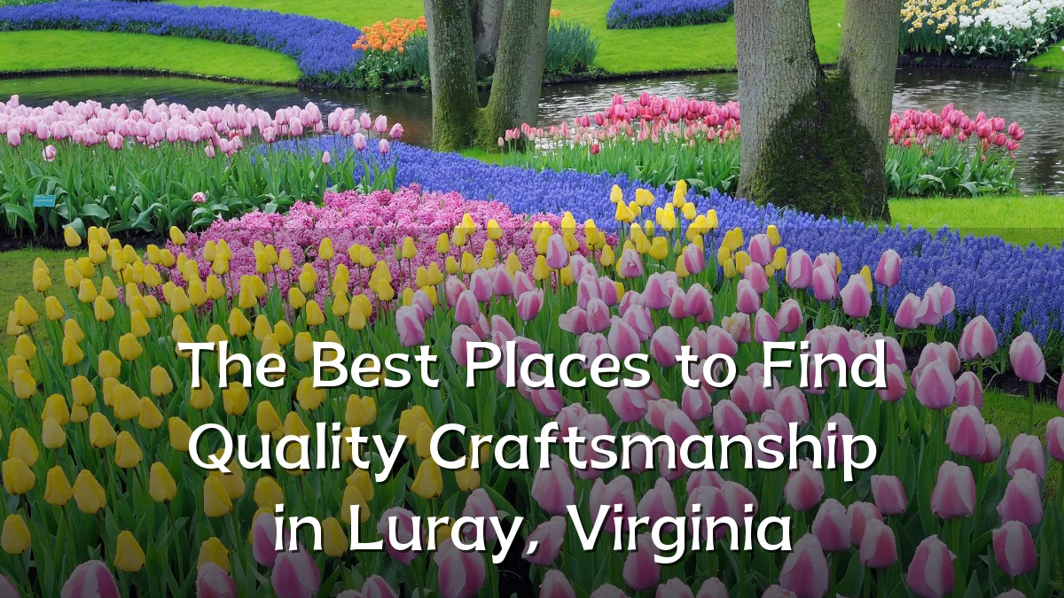 The Best Places to Find Quality Craftsmanship in Luray, Virginia