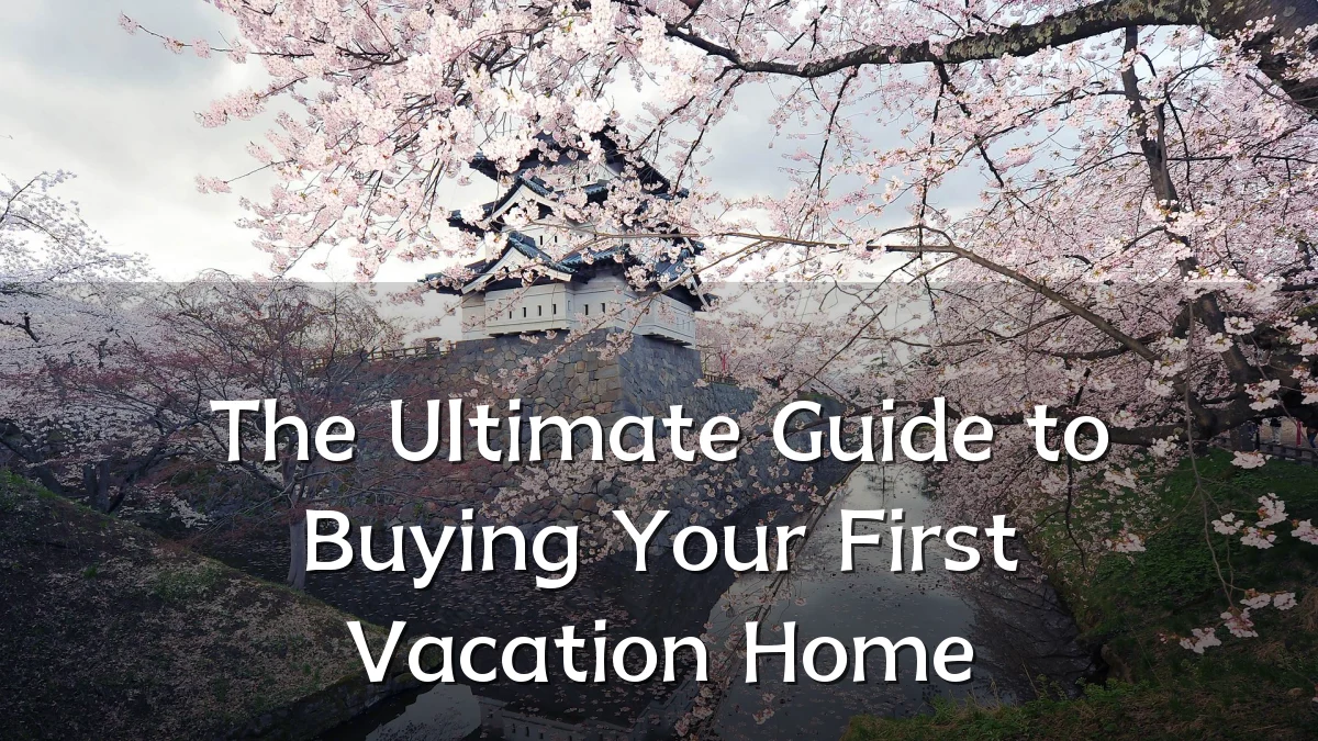 The Ultimate Guide to Buying Your First Vacation Home