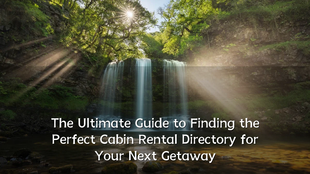 The Ultimate Guide to Finding the Perfect Cabin Rental Directory for Your Next Getaway