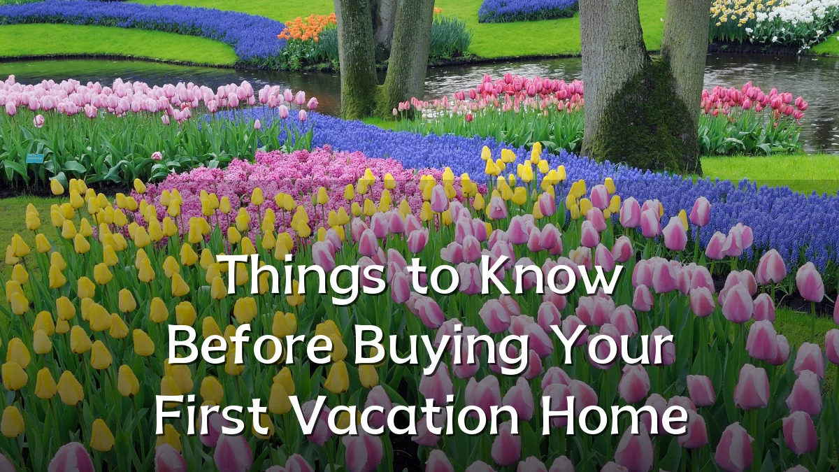 Things to Know Before Buying Your First Vacation Home