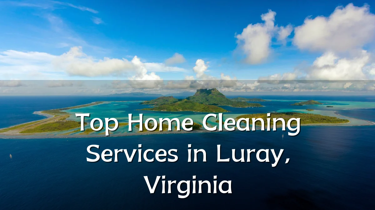 Top Home Cleaning Services in Luray, Virginia