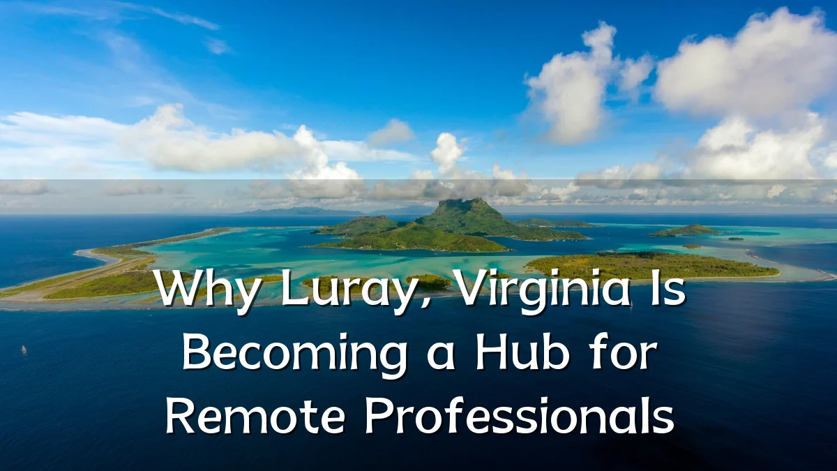 Why Luray, Virginia Is Becoming a Hub for Remote Professionals