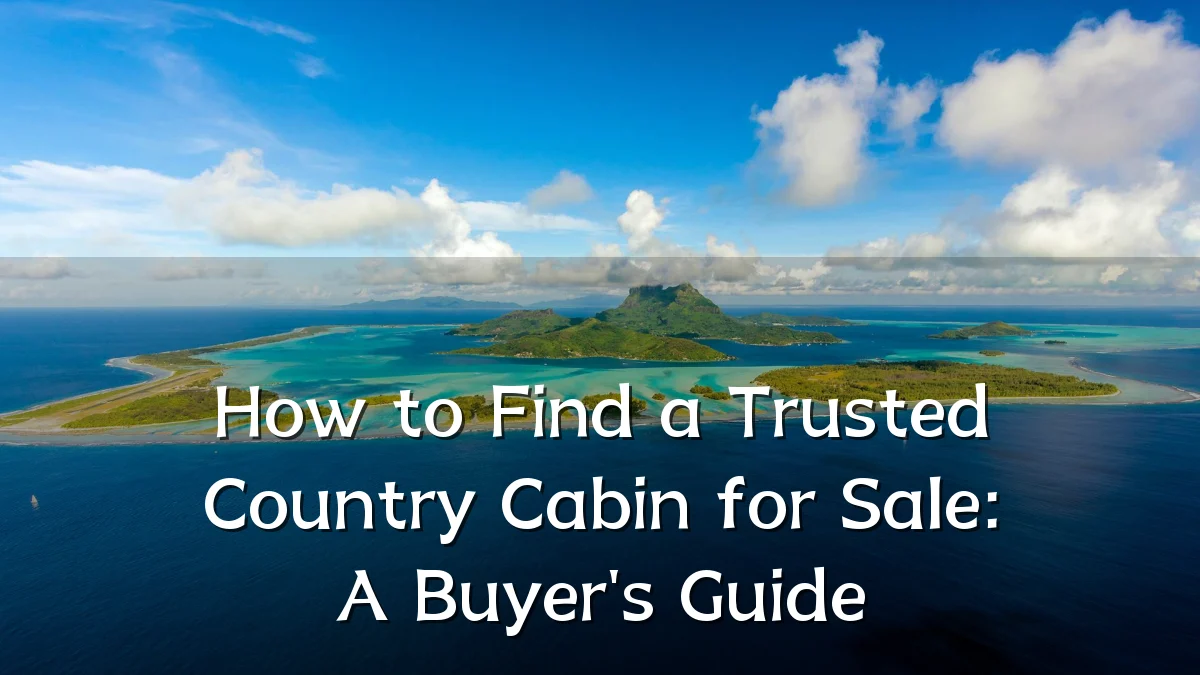 How to Find a Trusted Country Cabin for Sale: A Buyer's Guide