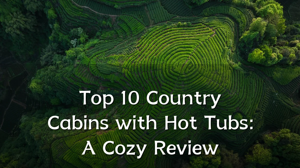 Top 10 Country Cabins with Hot Tubs: A Cozy Review