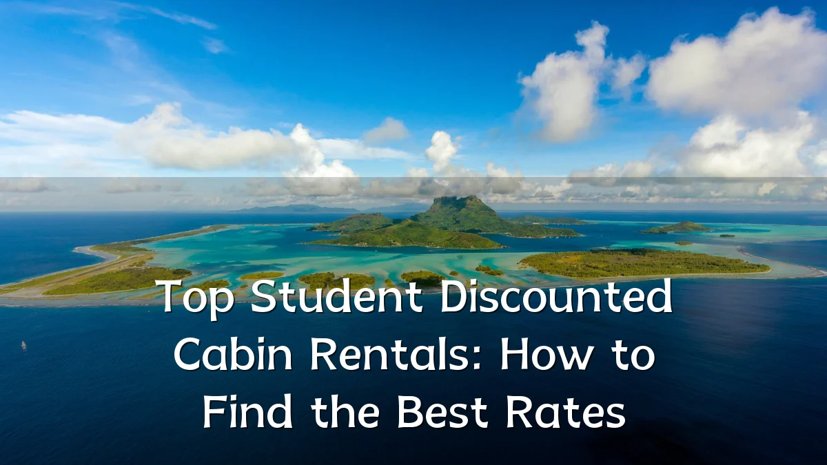 Top Student Discounted Cabin Rentals: How to Find the Best Rates