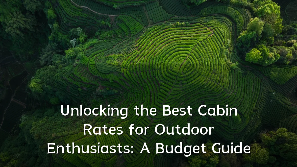 Unlocking the Best Cabin Rates for Outdoor Enthusiasts: A Budget Guide